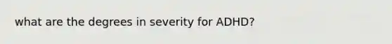 what are the degrees in severity for ADHD?