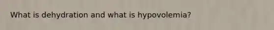What is dehydration and what is hypovolemia? ​