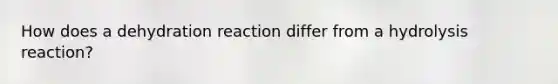 How does a dehydration reaction differ from a hydrolysis reaction?