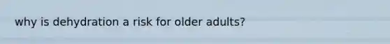 why is dehydration a risk for older adults?