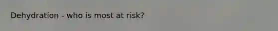 Dehydration - who is most at risk?