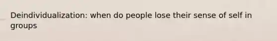 Deindividualization: when do people lose their sense of self in groups