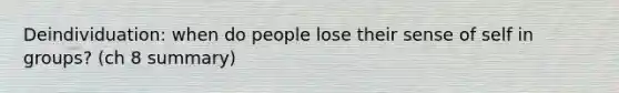 Deindividuation: when do people lose their sense of self in groups? (ch 8 summary)