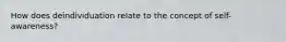 How does deindividuation relate to the concept of self-awareness?