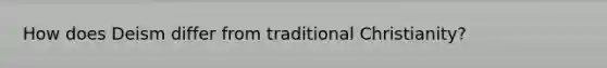 How does Deism differ from traditional Christianity?