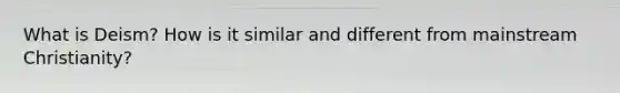 What is Deism? How is it similar and different from mainstream Christianity?