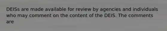 DEISs are made available for review by agencies and individuals who may comment on the content of the DEIS. The comments are