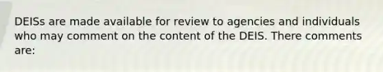 DEISs are made available for review to agencies and individuals who may comment on the content of the DEIS. There comments are: