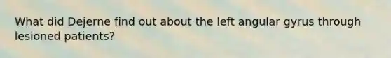 What did Dejerne find out about the left angular gyrus through lesioned patients?