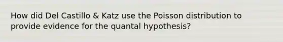 How did Del Castillo & Katz use the Poisson distribution to provide evidence for the quantal hypothesis?