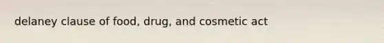 delaney clause of food, drug, and cosmetic act