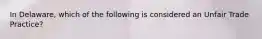 In Delaware, which of the following is considered an Unfair Trade Practice?