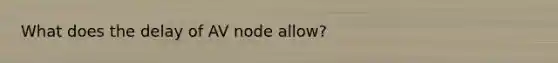 What does the delay of AV node allow?