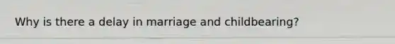 Why is there a delay in marriage and childbearing?