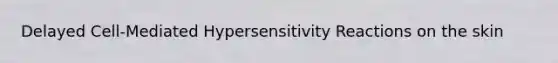 Delayed Cell-Mediated Hypersensitivity Reactions on the skin