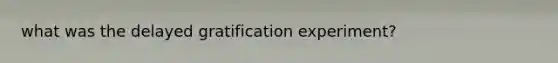 what was the delayed gratification experiment?