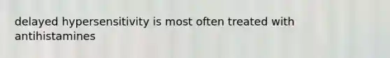 delayed hypersensitivity is most often treated with antihistamines
