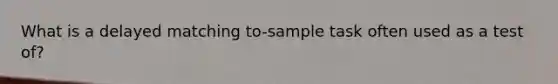 What is a delayed matching to-sample task often used as a test of?