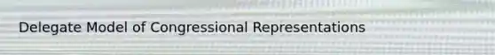 Delegate Model of Congressional Representations