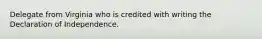 Delegate from Virginia who is credited with writing the Declaration of Independence.
