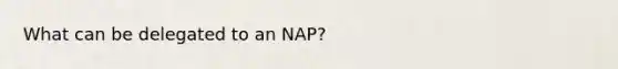 What can be delegated to an NAP?