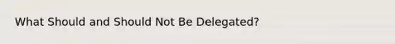 What Should and Should Not Be Delegated?