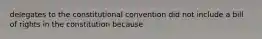 delegates to the constitutional convention did not include a bill of rights in the constitution because