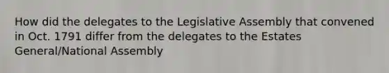 How did the delegates to the Legislative Assembly that convened in Oct. 1791 differ from the delegates to the Estates General/National Assembly