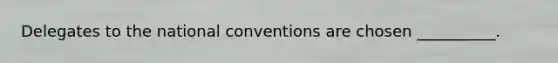 Delegates to the national conventions are chosen __________.