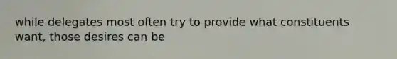 while delegates most often try to provide what constituents want, those desires can be