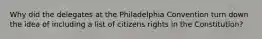 Why did the delegates at the Philadelphia Convention turn down the idea of including a list of citizens rights in the Constitution?