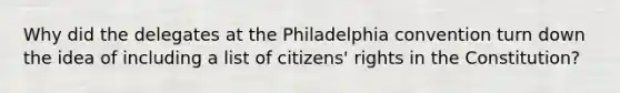 Why did the delegates at the Philadelphia convention turn down the idea of including a list of citizens' rights in the Constitution?