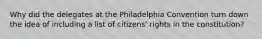 Why did the delegates at the Philadelphia Convention turn down the idea of including a list of citizens' rights in the constitution?