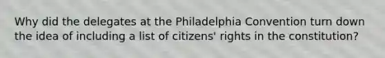 Why did the delegates at the Philadelphia Convention turn down the idea of including a list of citizens' rights in the constitution?