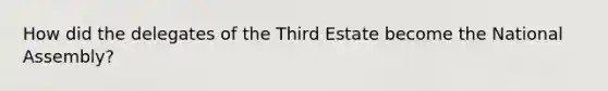 How did the delegates of the Third Estate become the National Assembly?