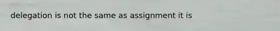 delegation is not the same as assignment it is