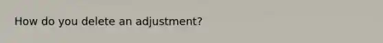 How do you delete an adjustment?