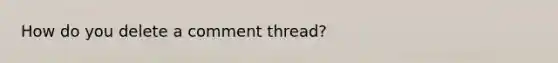How do you delete a comment thread?