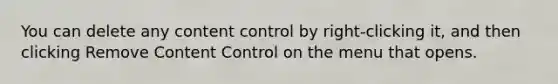 You can delete any content control by right-clicking it, and then clicking Remove Content Control on the menu that opens.