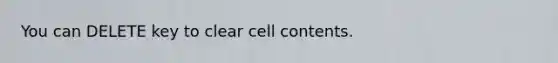 You can DELETE key to clear cell contents.