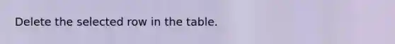 Delete the selected row in the table.