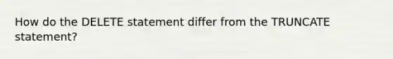 How do the DELETE statement differ from the TRUNCATE statement?