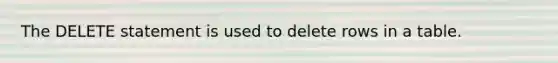 The DELETE statement is used to delete rows in a table.