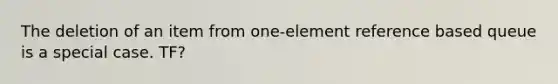 The deletion of an item from one-element reference based queue is a special case. TF?