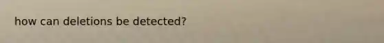 how can deletions be detected?