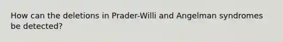 How can the deletions in Prader-Willi and Angelman syndromes be detected?