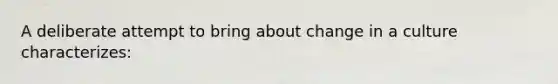 A deliberate attempt to bring about change in a culture characterizes: