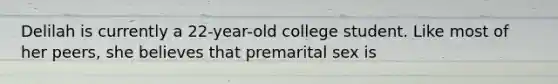 Delilah is currently a 22-year-old college student. Like most of her peers, she believes that premarital sex is