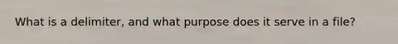 What is a delimiter, and what purpose does it serve in a file?