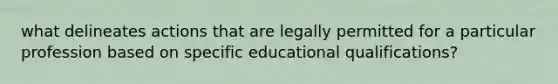 what delineates actions that are legally permitted for a particular profession based on specific educational qualifications?